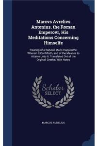 Marcvs Avrelivs Antonius, the Roman Emperovr, His Meditations Concerning Himselfe