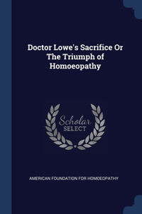 Doctor Lowe's Sacrifice Or The Triumph of Homoeopathy