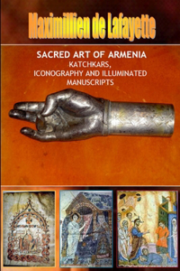 Sacred Art of Armenia: Katchkars, Iconography and Illuminated Manuscripts