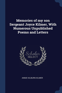 Memories of my son Sergeant Joyce Kilmer, With Numerous Unpublished Poems and Letters