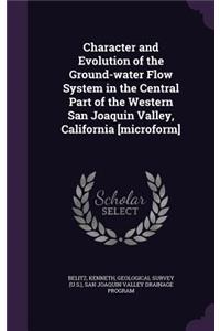 Character and Evolution of the Ground-Water Flow System in the Central Part of the Western San Joaquin Valley, California [Microform]