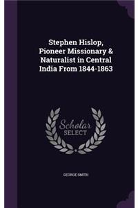 Stephen Hislop, Pioneer Missionary & Naturalist in Central India from 1844-1863