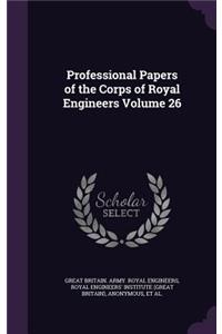 Professional Papers of the Corps of Royal Engineers Volume 26