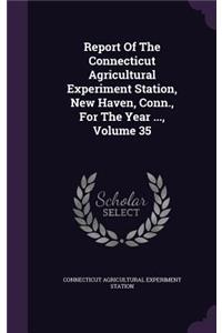 Report of the Connecticut Agricultural Experiment Station, New Haven, Conn., for the Year ..., Volume 35