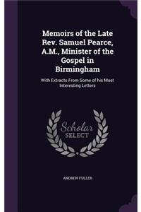 Memoirs of the Late REV. Samuel Pearce, A.M., Minister of the Gospel in Birmingham