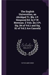 The English Universities, an Abridged Tr. [By J.P. Simpson] Ed. by F.W. Newman. 2 Vols. [In 3 Pt. Sig. B4 of Vol.1 and Sig. K1 of Vol.2 Are Cancels]