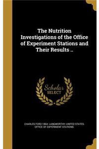 The Nutrition Investigations of the Office of Experiment Stations and Their Results ..