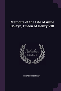 Memoirs of the Life of Anne Boleyn, Queen of Henry VIII