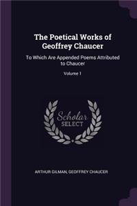 The Poetical Works of Geoffrey Chaucer: To Which Are Appended Poems Attributed to Chaucer; Volume 1