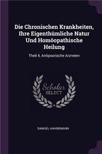 Die Chronischen Krankheiten, Ihre Eigenthümliche Natur Und Homöopathische Heilung