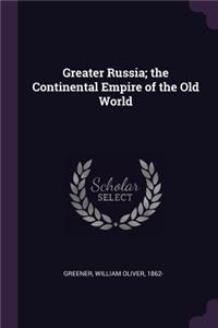 Greater Russia; The Continental Empire of the Old World