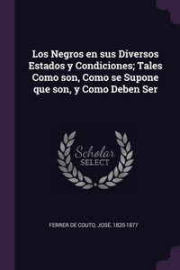 Los Negros en sus Diversos Estados y Condiciones; Tales Como son, Como se Supone que son, y Como Deben Ser