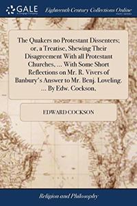 THE QUAKERS NO PROTESTANT DISSENTERS; OR