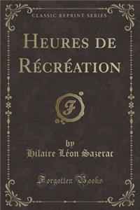 Heures de Rï¿½crï¿½ation (Classic Reprint)