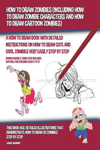 How to Draw Zombies (Including How to Draw Zombie Characters and How to Draw Cartoon Zombies)