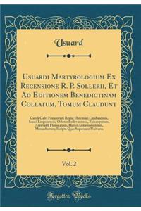 Usuardi Martyrologium Ex Recensione R. P. Sollerii, Et Ad Editionem Benedictinam Collatum, Tomum Claudunt, Vol. 2: Caroli Calvi Francorum Regis; Hincmari Laudunensis, Isaaci Lingonensis, Odonis Bellovacensis, Episcoporum, Adrevaldi Floriacensis, He
