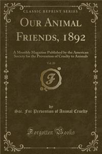 Our Animal Friends, 1892, Vol. 20: A Monthly Magazine Published by the American Society for the Prevention of Cruelty to Animals (Classic Reprint)