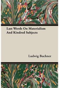 Last Words on Materialism and Kindred Subjects