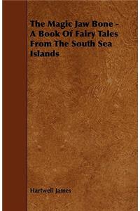 The Magic Jaw Bone - A Book Of Fairy Tales From The South Sea Islands