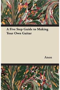 Five Step Guide to Making Your Own Guitar