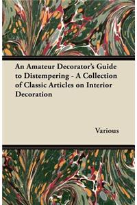 An Amateur Decorator's Guide to Distempering - A Collection of Classic Articles on Interior Decoration
