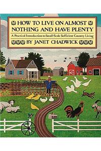 How TO LIVE ON ALMOST NOTHING AND HAVE PLENTY: A Practical Introduction to Small-Scale Sufficient Country Living