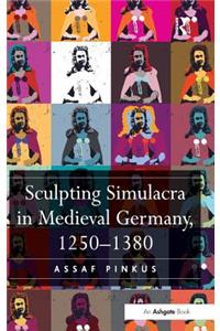 Sculpting Simulacra in Medieval Germany, 1250-1380