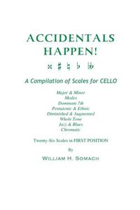 ACCIDENTALS HAPPEN! A Compilation of Scales for Cello Twenty-Six Scales in First Position