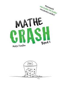 MATHE-CRASH - Mathematik vom Schüler für Schüler verständlich erklärt!