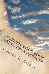 Publish Your Book Using Createspace: A Step by Step Guide