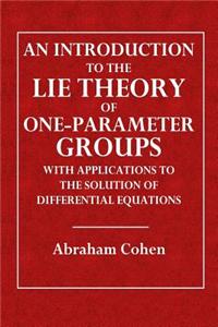 An Introduction to the Lie Theory of One-Parameter Groups: With Applications to the Solution of Differential Equations of Differential Equations