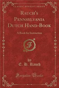 Rauch's Pennsylvania Dutch Hand-Book: A Book for Instruction (Classic Reprint)