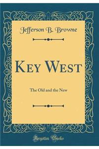 Key West: The Old and the New (Classic Reprint)