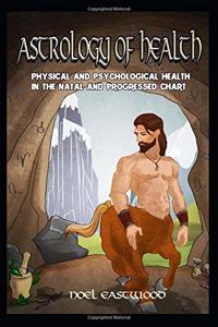 Astrology of Health: Physical and Psychological Health in the Natal and Progressed Chart