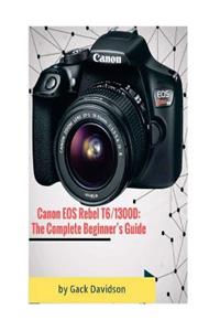 Canon EOS Rebel T6 1300d: The Complete Beginner's Guide