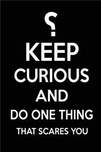 ?Keep Curious And Do One Thing That Scares You