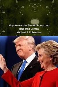 Why Americans Elected Trump and Rejected Clinton