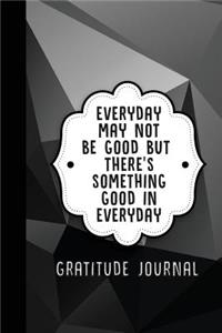 Everyday May Not Be Good But There's Something Good in Everyday