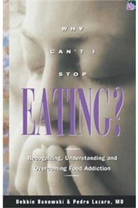 Why Can't I Stop Eating?: Recognizing, Understanding, and Overcoming Food Addiction