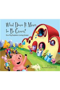 What Does It Mean to Be Green?: Eco-Pig Explains Living Green