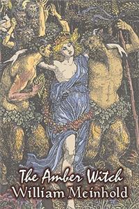 The Amber Witch by Wilhelm Meinhold, Fiction, Literary, Fantasy, Fairy Tales, Folk Tales, Legends & Mythology