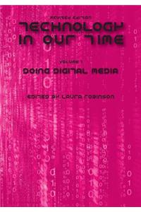 Technology in Our Time (Volume I): Doing Digital Media (Revised Edition)