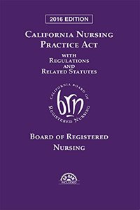 California Nursing Practice Act With Regulations and Related Statutes 2016