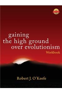 Gaining the High Ground over Evolutionism -Workbook