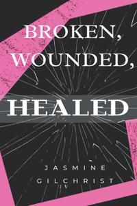 Broken, Wounded, Healed