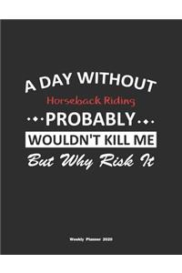 A Day Without Horseback Riding Probably Wouldn't Kill Me But Why Risk It Weekly Planner 2020