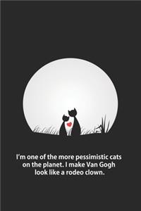 I'm one of the more pessimistic cats on the planet. I make Van Gogh look like a rodeo clown.