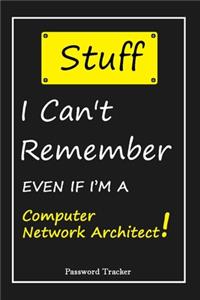 STUFF! I Can't Remember EVEN IF I'M A Computer Network Architect