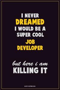 I Never Dreamed I would Be A Super Cool Job Developer But Here I Am Killing It