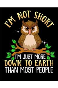 I'm Not Short I'm Just More Down To Earth Than Most People